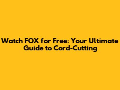 Watch FOX for Free: Your Ultimate Guide to Cord-Cutting