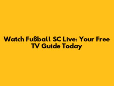 Watch Fußball SC Live: Your Free TV Guide Today