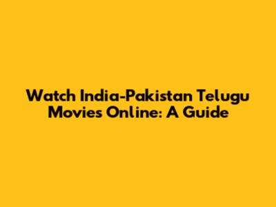 Watch India-Pakistan Telugu Movies Online: A Guide