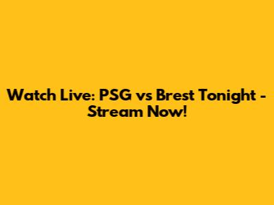 Watch Live: PSG vs Brest Tonight - Stream Now!