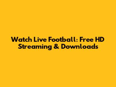 Watch Live Football: Free HD Streaming & Downloads