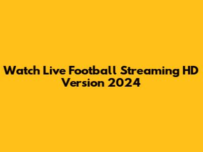 Watch Live Football Streaming HD Version 2024