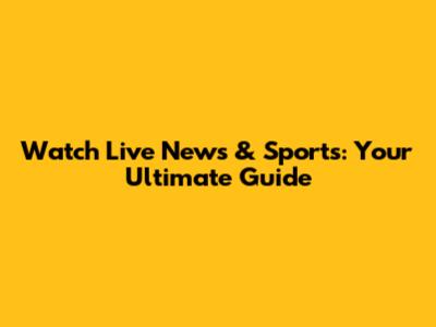 Watch Live News & Sports: Your Ultimate Guide