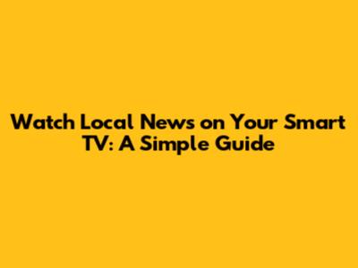 Watch Local News on Your Smart TV: A Simple Guide