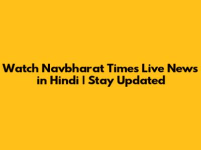 Watch Navbharat Times Live News in Hindi | Stay Updated