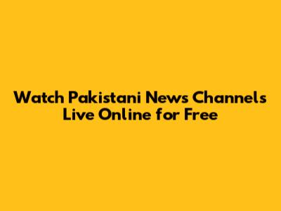 Watch Pakistani News Channels Live Online for Free
