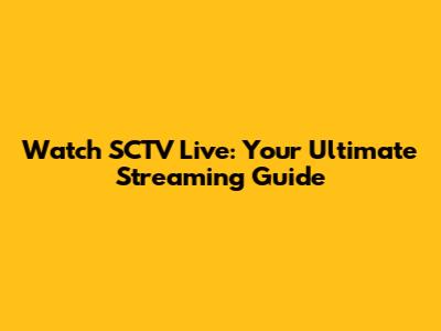 Watch SCTV Live: Your Ultimate Streaming Guide