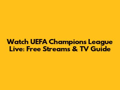 Watch UEFA Champions League Live: Free Streams & TV Guide