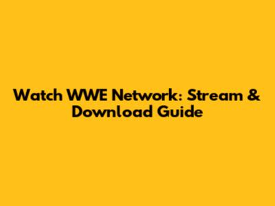 Watch WWE Network: Stream & Download Guide