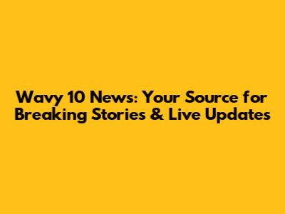 Wavy 10 News: Your Source for Breaking Stories & Live Updates