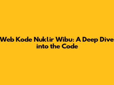 Web Kode Nuklir Wibu: A Deep Dive into the Code