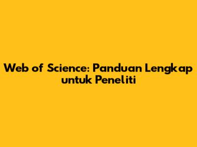 Web of Science: Panduan Lengkap untuk Peneliti