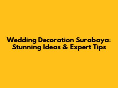 Wedding Decoration Surabaya: Stunning Ideas & Expert Tips