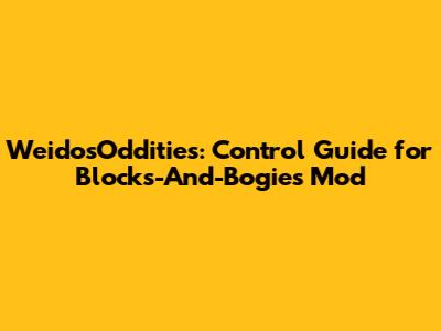 WeidosOddities: Control Guide for Blocks-And-Bogies Mod