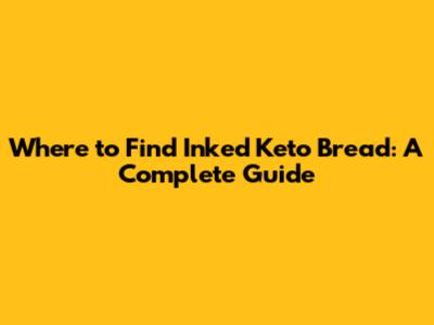 Where to Find Inked Keto Bread: A Complete Guide