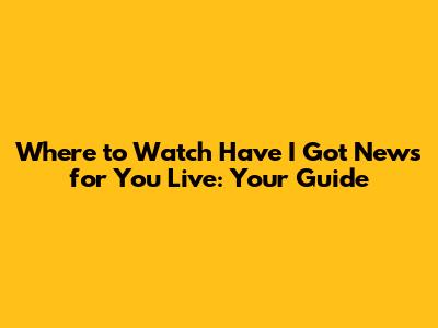 Where to Watch Have I Got News for You Live: Your Guide