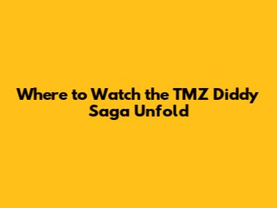 Where to Watch the TMZ Diddy Saga Unfold
