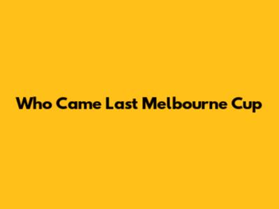 Who Came Last Melbourne Cup