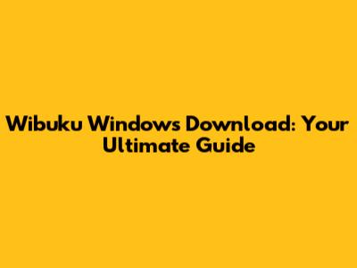 Wibuku Windows Download: Your Ultimate Guide
