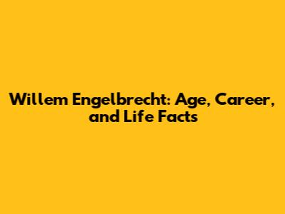 Willem Engelbrecht: Age, Career, and Life Facts