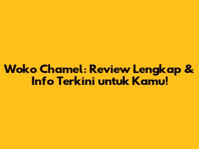 Woko Chamel: Review Lengkap & Info Terkini untuk Kamu!