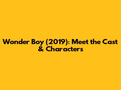 Wonder Boy (2019): Meet the Cast & Characters