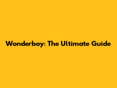 Wonderboy: The Ultimate Guide