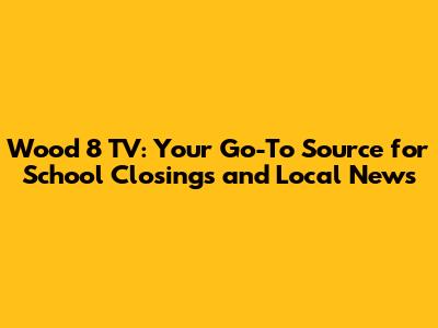 Wood 8 TV: Your Go-To Source for School Closings and Local News