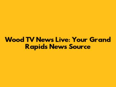 Wood TV News Live: Your Grand Rapids News Source
