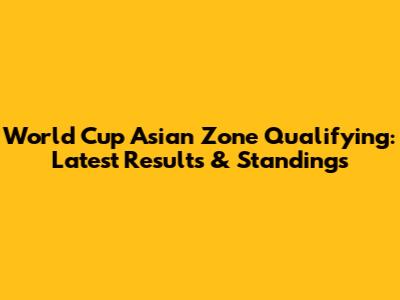 World Cup Asian Zone Qualifying: Latest Results & Standings