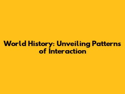 World History: Unveiling Patterns of Interaction