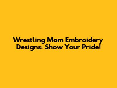 Wrestling Mom Embroidery Designs: Show Your Pride!