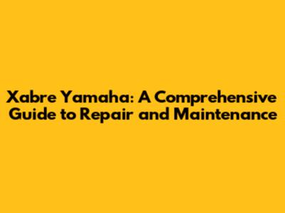Xabre Yamaha: A Comprehensive Guide to Repair and Maintenance