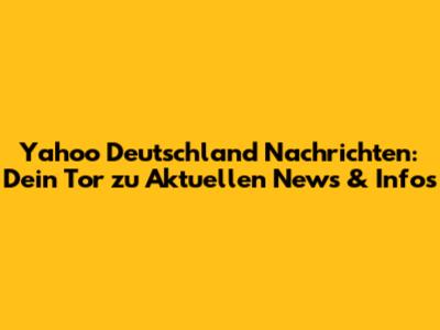 Yahoo Deutschland Nachrichten: Dein Tor zu Aktuellen News & Infos