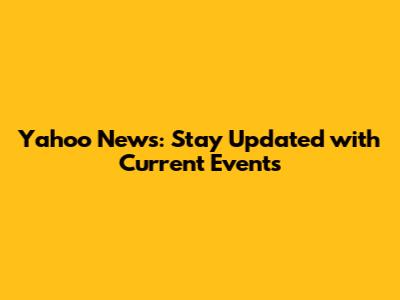 Yahoo News: Stay Updated with Current Events
