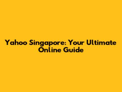 Yahoo Singapore: Your Ultimate Online Guide