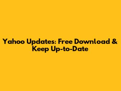 Yahoo Updates: Free Download & Keep Up-to-Date