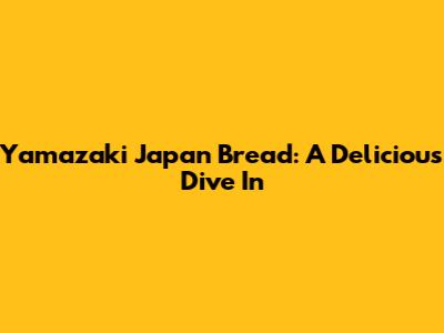 Yamazaki Japan Bread: A Delicious Dive In