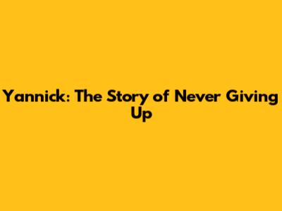 Yannick: The Story of Never Giving Up