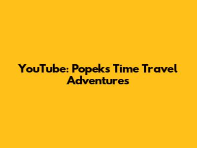 YouTube: Popek's Time Travel Adventures