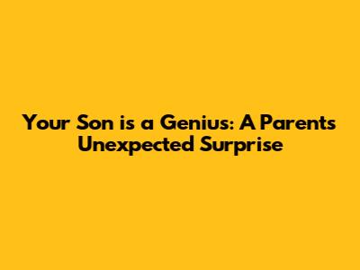 Your Son is a Genius: A Parent's Unexpected Surprise