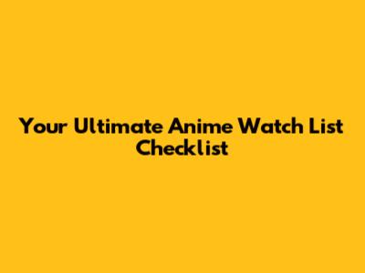 Your Ultimate Anime Watch List Checklist