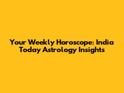 Your Weekly Horoscope: India Today Astrology Insights