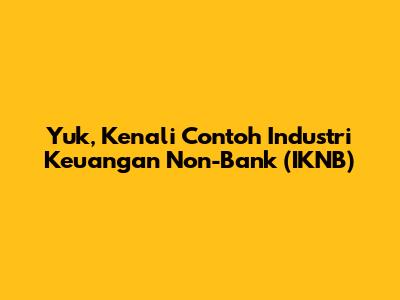 Yuk, Kenali Contoh Industri Keuangan Non-Bank (IKNB)