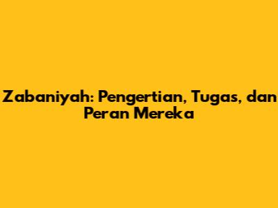 Zabaniyah: Pengertian, Tugas, dan Peran Mereka