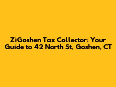 ZiGoshen Tax Collector: Your Guide to 42 North St, Goshen, CT