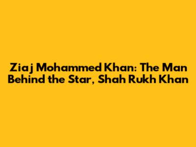 Ziaj Mohammed Khan: The Man Behind the Star, Shah Rukh Khan