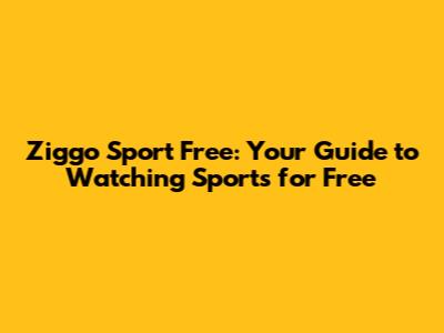 Ziggo Sport Free: Your Guide to Watching Sports for Free
