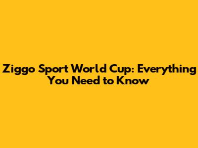 Ziggo Sport World Cup: Everything You Need to Know