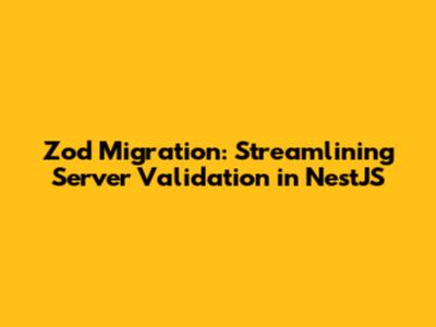 Zod Migration: Streamlining Server Validation in NestJS